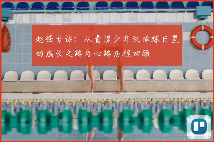 赵强专访：从青涩少年到排球巨星的成长之路与心路历程回顾