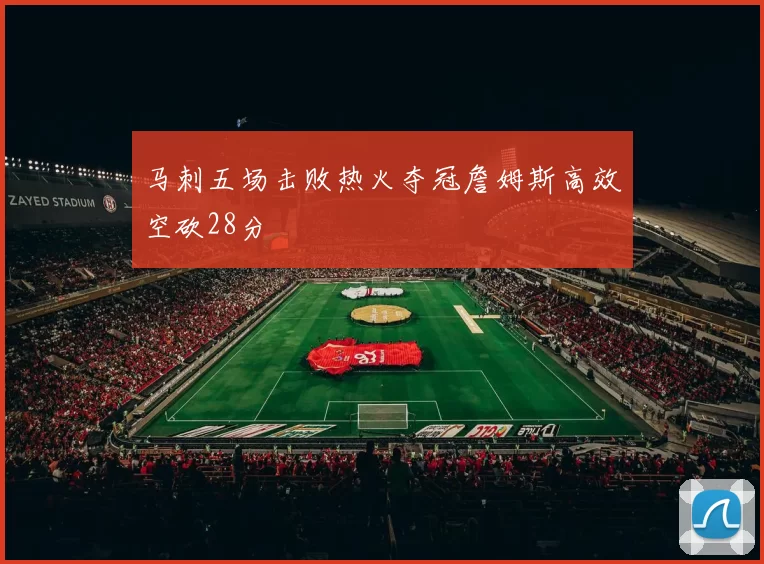 马刺五场击败热火夺冠詹姆斯高效空砍28分