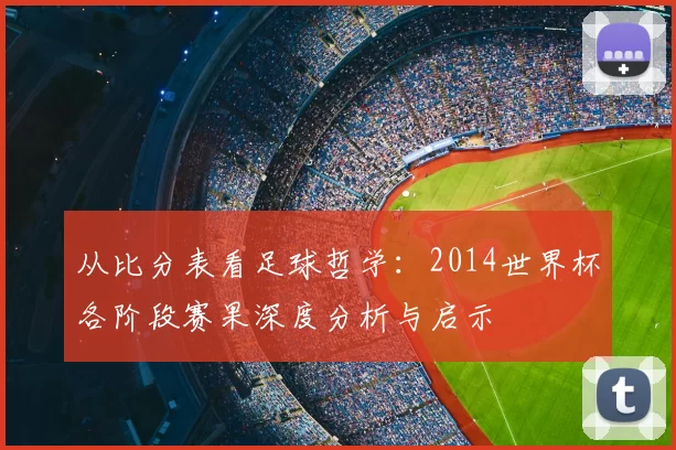 从比分表看足球哲学:2014世界杯各阶段赛果深度分析与启示