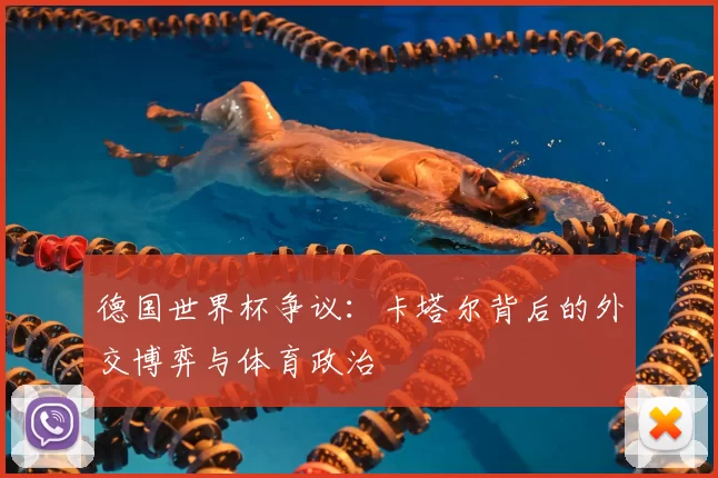 德国世界杯争议:卡塔尔背后的外交博弈与体育政治