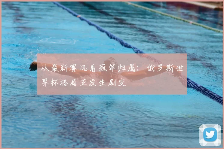 从最新赛况看冠军归属:俄罗斯世界杯格局正发生剧变
