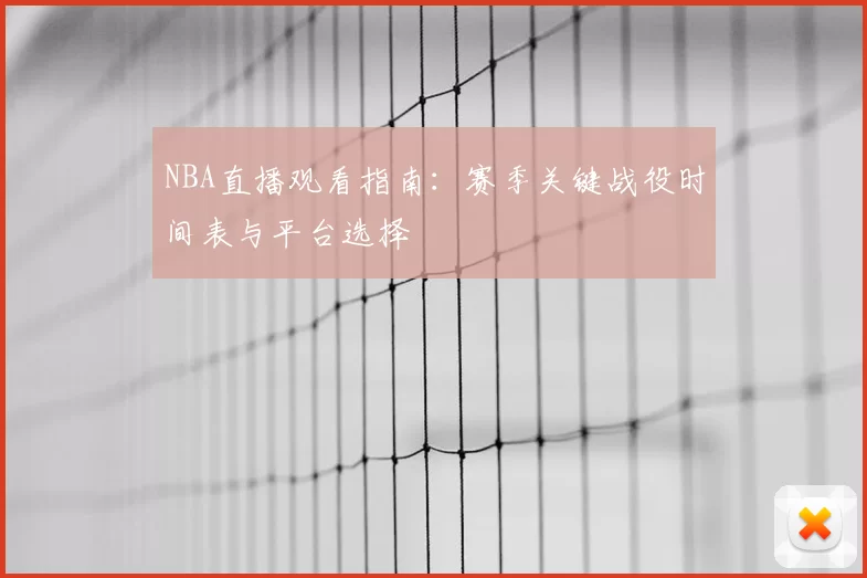 NBA直播观看指南:赛季关键战役时间表与平台选择