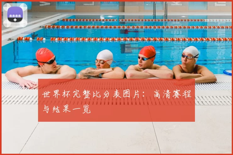 世界杯完整比分表图片:高清赛程与结果一览