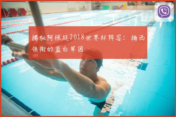 揭秘阿根廷2018世界杯阵容:梅西领衔的蓝白军团