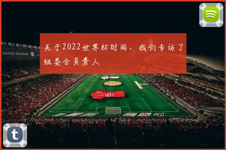 关于2022世界杯时间，我们专访了组委会负责人