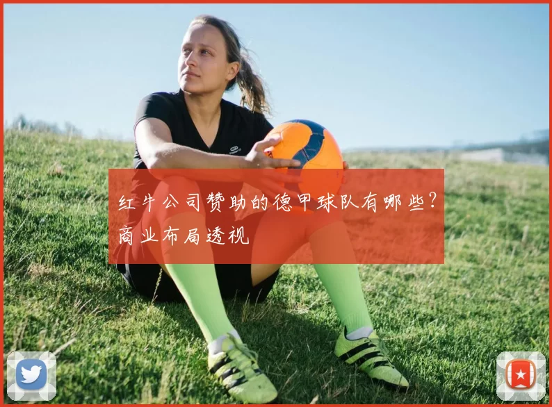 红牛公司赞助的德甲球队有哪些？商业布局透视