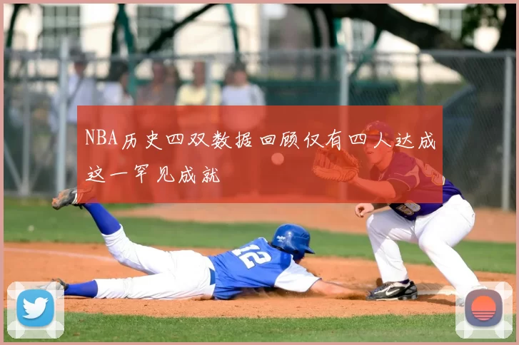 NBA历史四双数据回顾仅有四人达成这一罕见成就