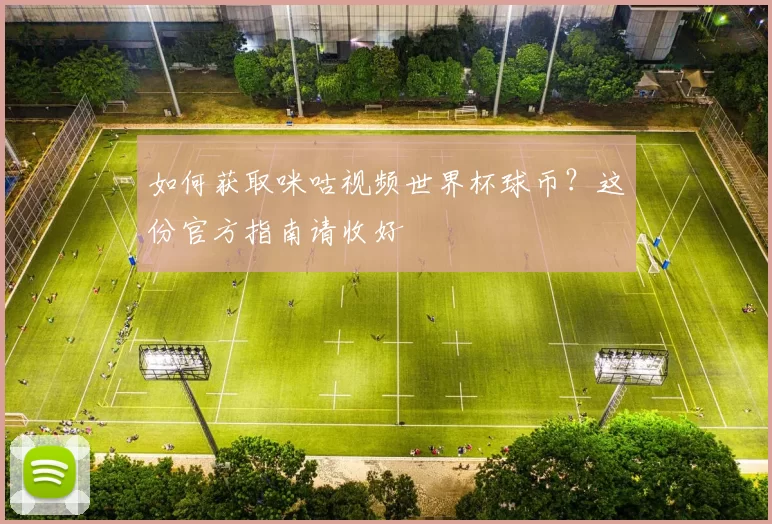 如何获取咪咕视频世界杯球币?这份官方指南请收好