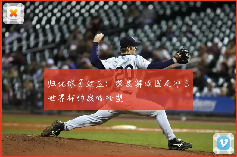 归化球员效应:深度解读国足冲击世界杯的战略转型