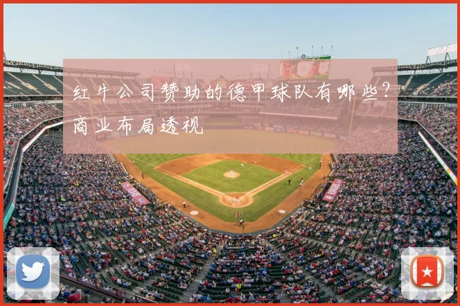 红牛公司赞助的德甲球队有哪些?商业布局透视